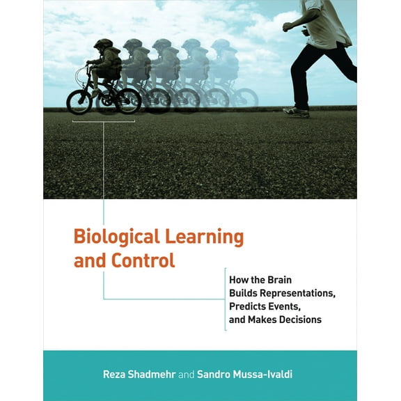 Biological Learning and Control: How the Brain Builds Representations, Predicts Events, and Makes Decisions, (Paperback)