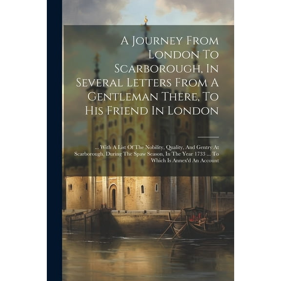 A Journey From London To Scarborough, In Several Letters From A Gentleman There, To His Friend In London (Paperback)