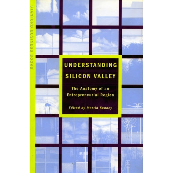 Understanding Silicon Valley : The Anatomy of an Entrepreneurial Region (Paperback)