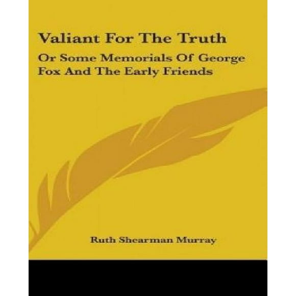 Valiant pour la Vérité: Ou Certains Commémoratifs de George Fox et les Premiers Amis