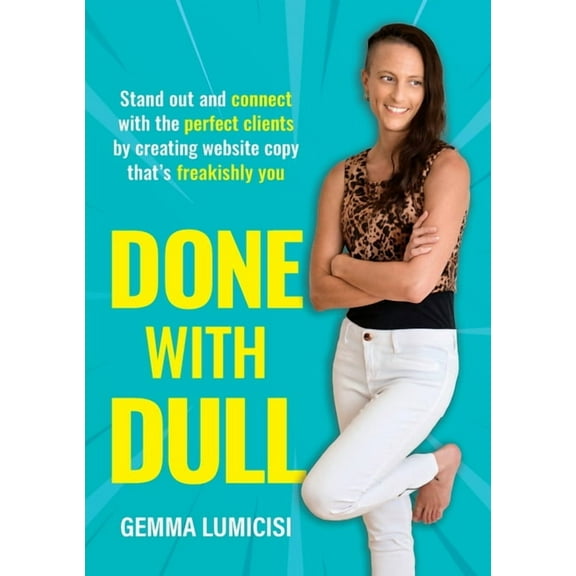 Done With Dull: Stand out and connect with the perfect clients by creating website copy that's freakishly you, (Paperback)