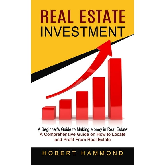 Real Estate Investment: A Beginner's Guide to Making Money in Real Estate (A Comprehensive Guide on How to Locate and Pr, (Paperback)
