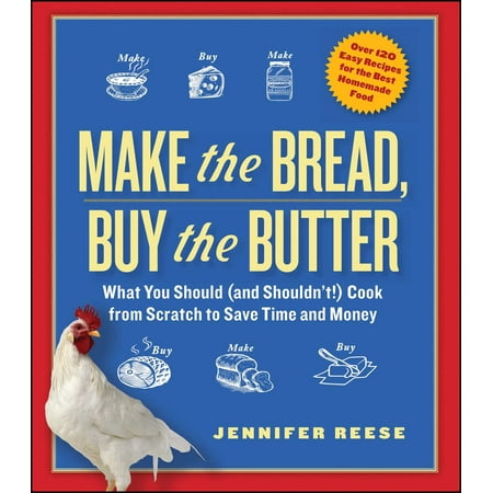 Make the Bread, Buy the Butter : What You Should (and Shouldn't) Cook from Scratch to Save Time and (Best Butter To Cook With)