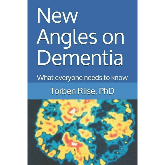 New angles on Dementia: What everyone needs to know (Paperback) by Torben Riise