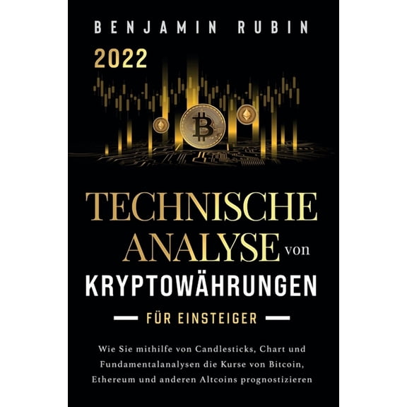 Technische Analyse von Kryptowährungen für Einsteiger: Wie Sie mithilfe von Candlesticks, Chart- und Fundamentalanalysen, (Paperback)