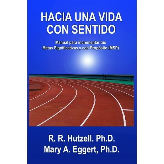 Hacia una vida con sentido: Manual para incrementar tus Metas Significativas y con Prop�sito (MSP)