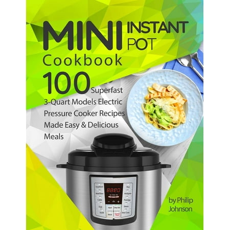 Mini Instant Pot Cookbook Top 100 Superfast 3Quart Models Electric
Pressure Cooker Recipes Made Easy Delicious Meals Epub-Ebook