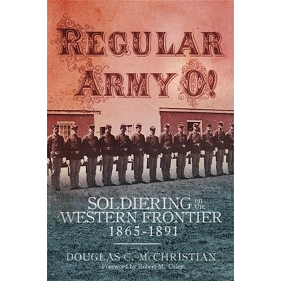 Pre-Owned Regular Army O! : Soldiering on the Western Frontier, 18651891 (Hardcover)