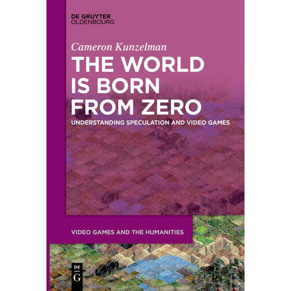 Video Games and the Humanities The World Is Born from Zero: Understanding Speculation and Video Games, Book 8, (Paperback)