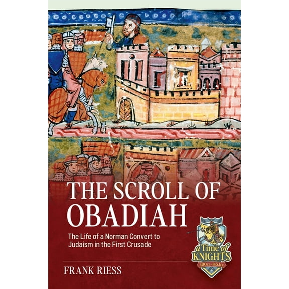 A Time of Knights 400 CE to 1453 CE The Scroll of Obadiah: The Life of a Norman Convert to Judaism in the First Crusade, (Hardcover)