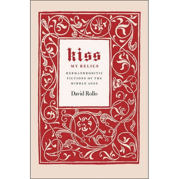 Kiss My Relics: Hermaphroditic Fictions of the Middle Ages, (Hardcover)