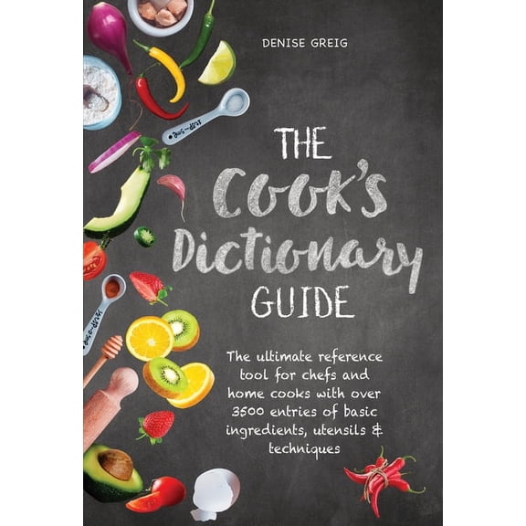 The Cook's Dictionary Guide: The Ultimate Reference Tool for Chefs and Home Cooks with Over 3500 Entries of Basic I, (Hardcover)