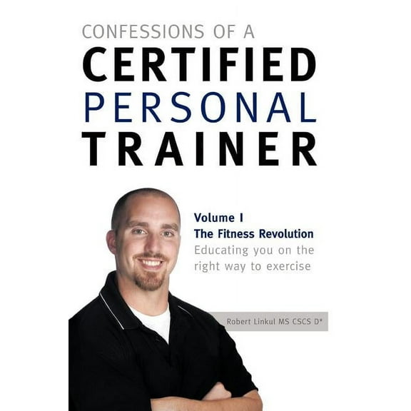 Confessions of a Certified Personal Trainer: Volume I the Fitness Revolution Educating You on the Right Way to Exercise (Paperback)