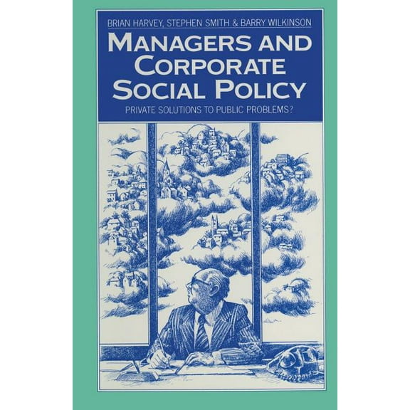Managers and Corporate Social Policy: Private Solutions to Public Problems?, (Paperback)