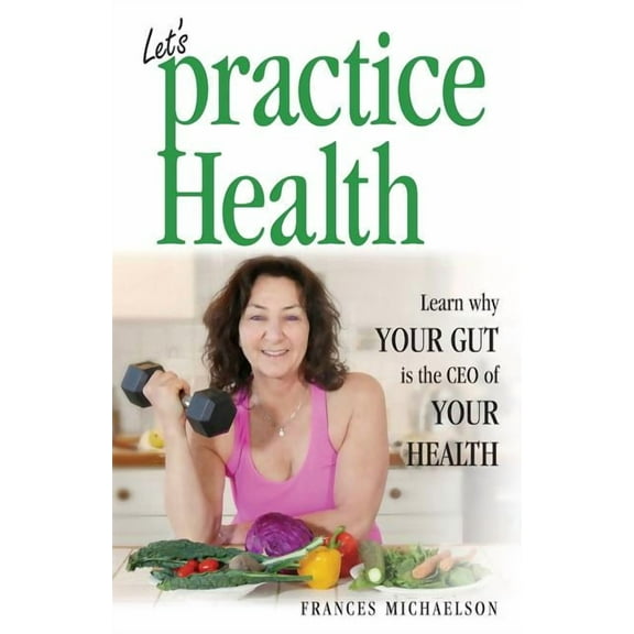 Let's Practice Health: Learn Why Your Gut Is the CEO of Your Health, (Paperback)