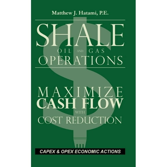 Shale Oil and Gas Operations: Maximize Cash Flow with Cost Reduction, (Hardcover)