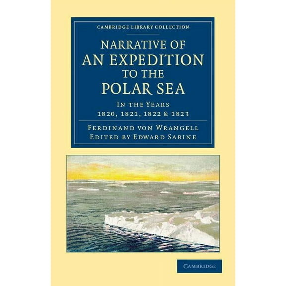 Cambridge Library Collection - Polar Exp Narrative of an Expedition to the Polar Sea: In the Years 1820, 1821, 1822 and 1823, (Paperback)