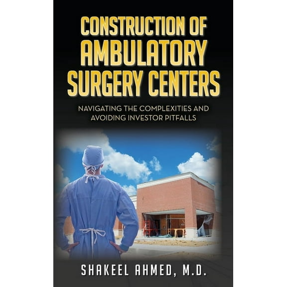 Construction of Ambulatory Surgery Centers: Navigating the Complexities and Avoiding Investor Pitfalls, (Hardcover)