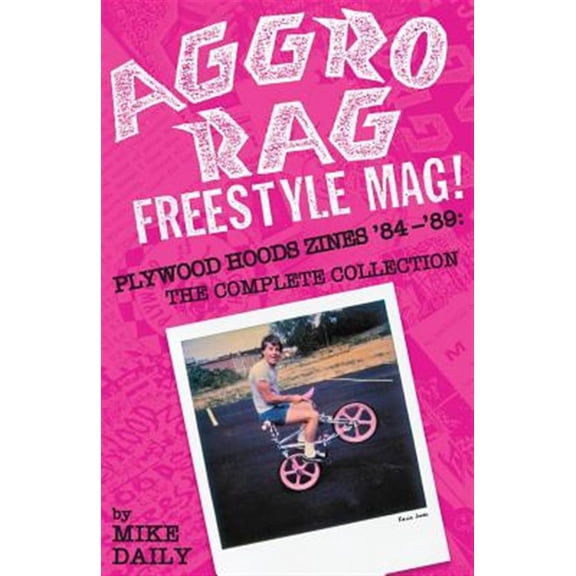 Aggro Rag Freestyle Mag! Plywood Hoods Zines '84-'89: The Complete Collection (Paperback)