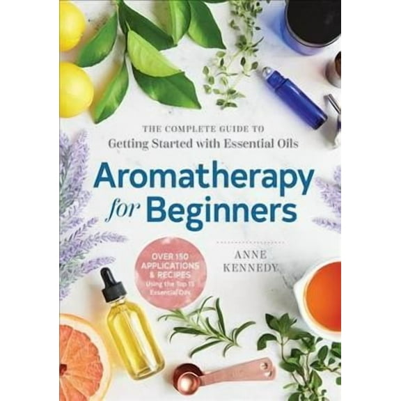 Aromatherapy for Beginners : The Complete Guide to Getting Started with Essential Oils (Paperback)