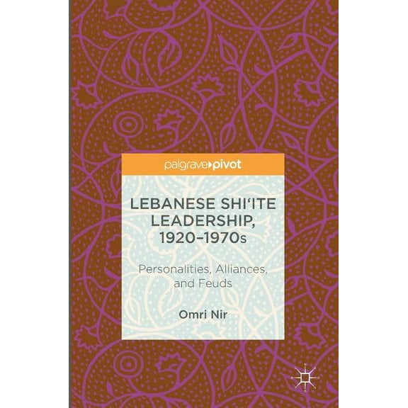 Lebanese Shi'ite Leadership, 1920-1970s: Personalities, Alliances, and Feuds, (Hardcover)