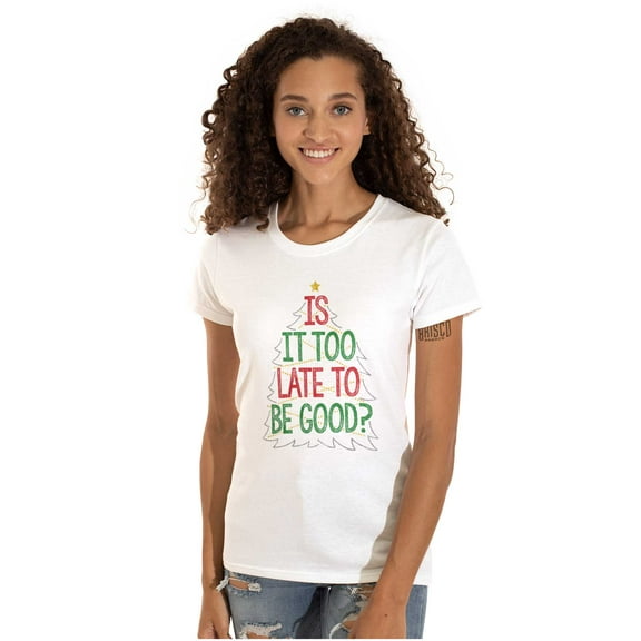 Christmas Is It Too Late To Be Good Womens Slim Fit Graphic Tee Brisco Brands S
