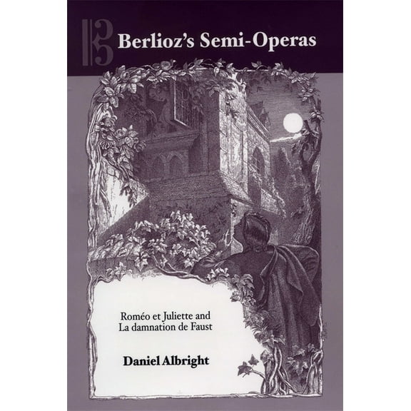 Eastman Studies in Music Berlioz's Semi-Operas: Roméo Et Juliette and La Damnation de Faust, Book 14, (Hardcover)