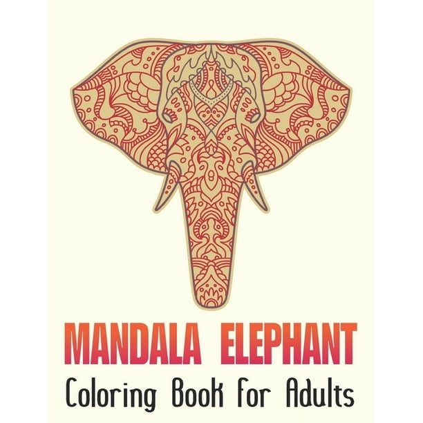 Download Elephant Mandala Coloring Book For Adults A Perfect Mandala Elephant Coloring Book For Meditation Stress Relief And Relaxation Paperback Walmart Com Walmart Com
