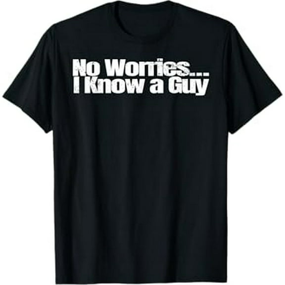 I Know a Guy T-Shirt Shirt Sarcastic Funny Novelty Men Women T-Shirt