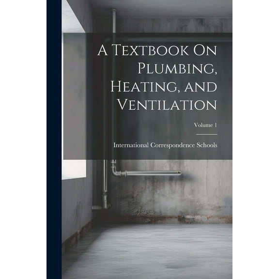 A Textbook On Plumbing, Heating, and Ventilation; Volume 1 (Paperback)