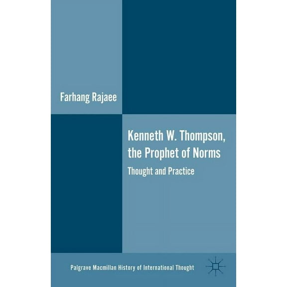 Palgrave MacMillan History of Internatio Kenneth W. Thompson, the Prophet of Norms: Thought and Practice, (Hardcover)
