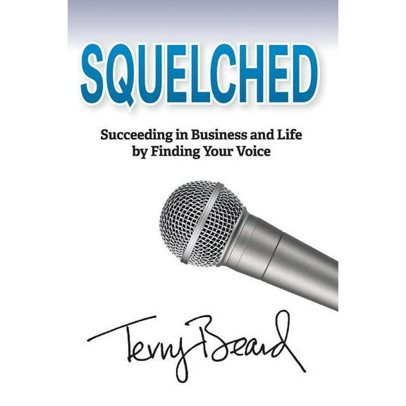Squelched: Succeeding in Business and Life by Finding Your Voice (Paperback)