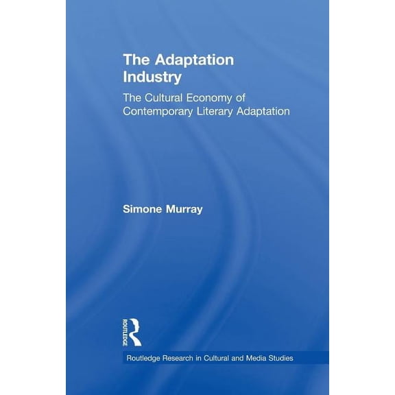 Routledge Research in Cultural and Media The Adaptation Industry, (Paperback)