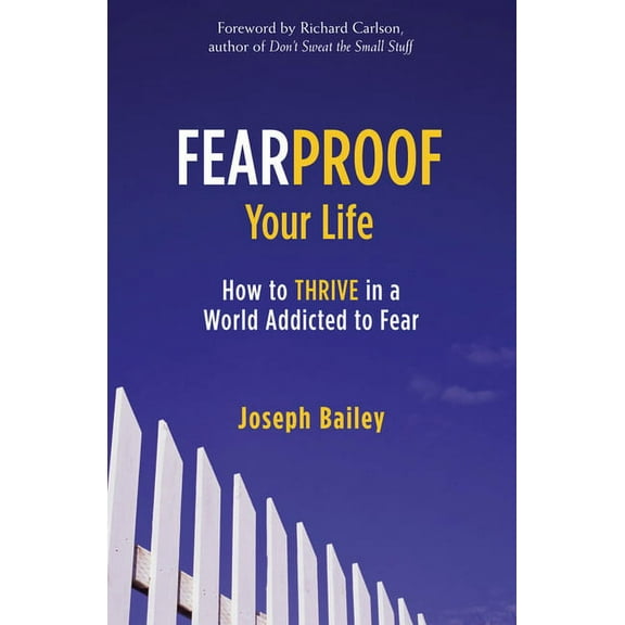 Fearproof Your Life: How to Thrive in a World Addicted to Fear (Controlling Fear Anxiety and Phobias), (Paperback)