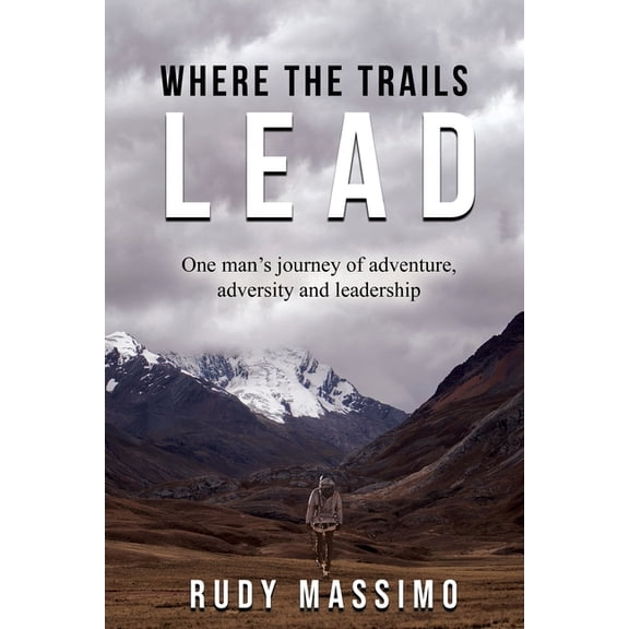 Where The Trails Lead: One man's journey of adventure, adversity and leadership, (Paperback)