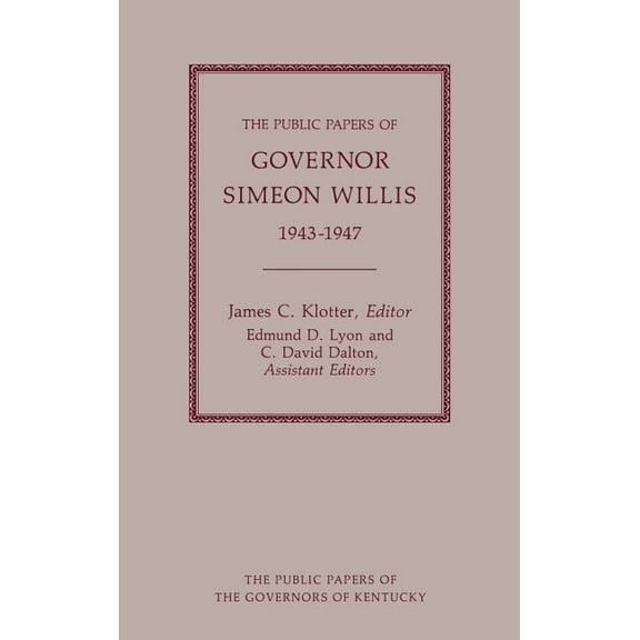 Public Papers of the Governors of Kentuc The Public Papers of Governor Simeon Willis, 1943-1947, (Hardcover)