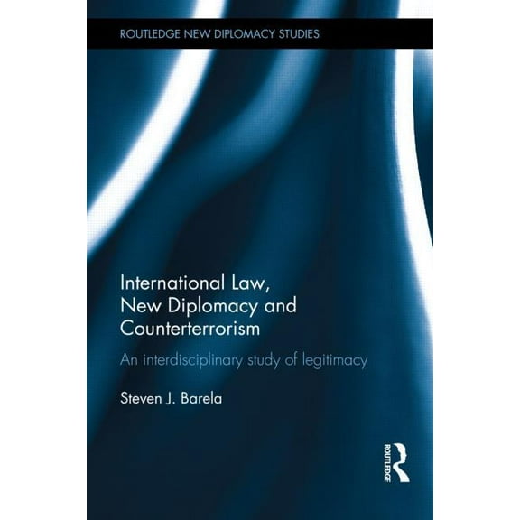 Routledge New Diplomacy Studies International Law, New Diplomacy and Counterterrorism: An interdisciplinary study of legitimacy, (Hardcover)