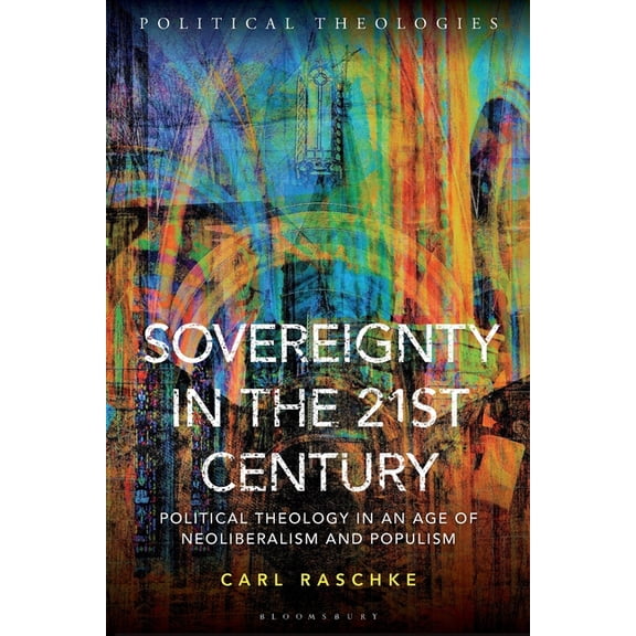 Political Theologies Sovereignty in the 21st Century: Political Theology in an Age of Neoliberalism and Populism, (Paperback)