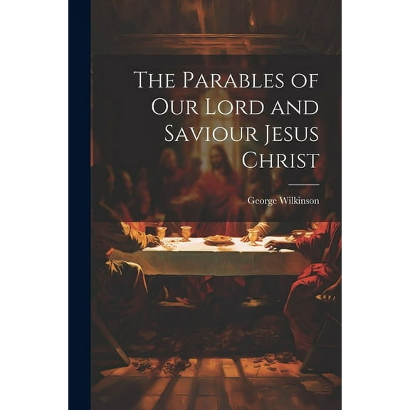 The Parables of Our Lord and Saviour Jesus Christ (Paperback)