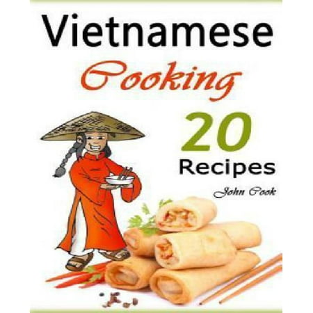 Vietnamese Cooking: 20 Vietnamese Cookbook Spring Rolls and Other Vietnamese Recipes (Vietnamese Cuisine, Vietnamese Food, Vietnamese Cook - Walmart.com