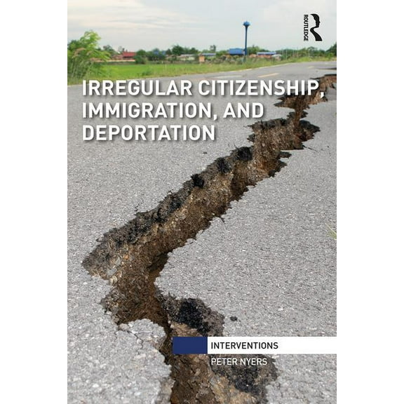 Interventions Irregular Citizenship, Immigration, and Deportation, (Paperback)