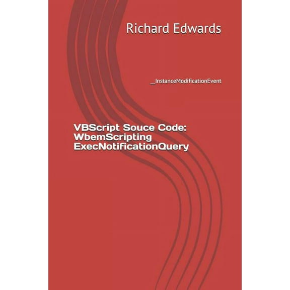 VBScript Souce Code: WbemScripting ExecNotificationQuery: __InstanceModificationEvent (Paperback)