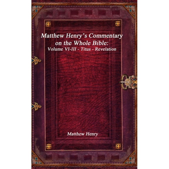 Matthew Henry's Commentary on the Whole Bible: Volume VI-III - Titus - Revelation, (Hardcover)