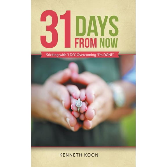 31 Days from Now : Sticking with "I DO" Overcoming "I'm DONE" (Hardcover)