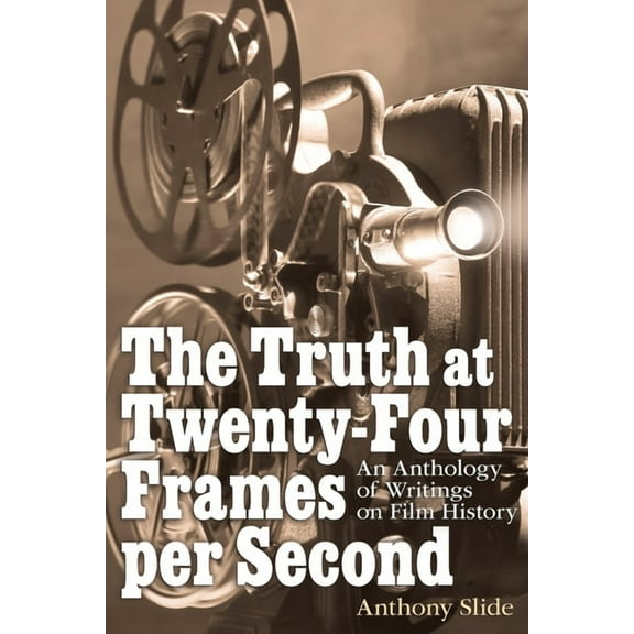 The Truth at Twenty-Four Frames per Second: An Anthology of Writings on Film History, (Paperback)
