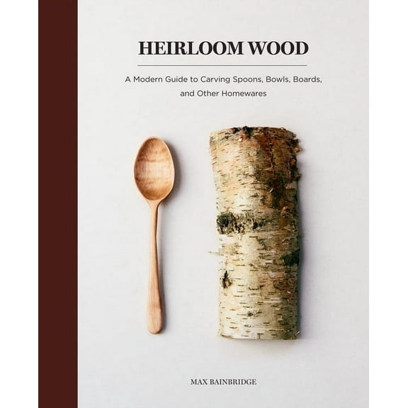 Heirloom Wood: A Modern Guide to Carving Spoons, Bowls, Boards, and Other Homewares, (Hardcover)