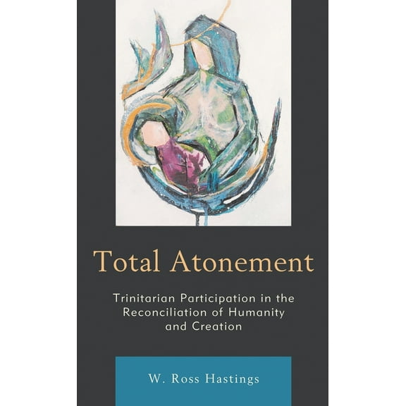 Total Atonement: Trinitarian Participation in the Reconciliation of Humanity and Creation, (Paperback)