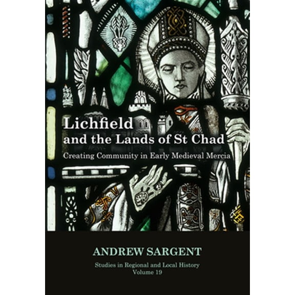 Pre-Owned Studies in Regional and Local History: Lichfield and the Lands of St Chad : Creating Community in Early Medieval Mercia (Series #19) (Paperback)