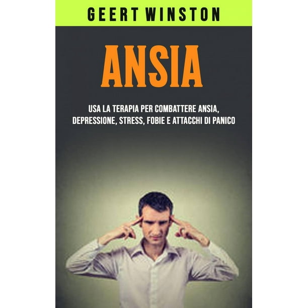 Preghiera Per Ansia E Depressione Ansia: Usa La Terapia Per Combattere Ansia, Depressione, Stress, Fobie