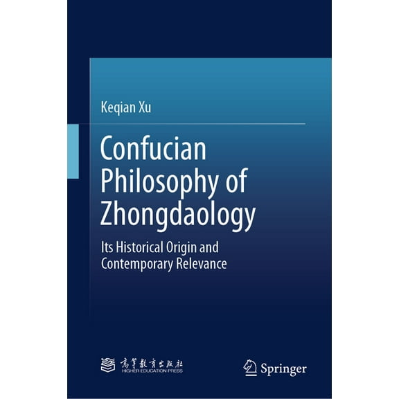 Confucian Philosophy of Zhongdaology: Its Historical Origin and Contemporary Relevance, (Hardcover)